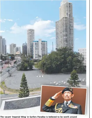  ??  ?? The vacant ‘Imperial Wing’ in Surfers Paradise is believed to be worth around $30 million and (inset) Brunei’s Sultan Hassanal Bolkiah.