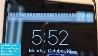  ??  ?? An iphone 6 Plus suffering from ‘Touch Disease’