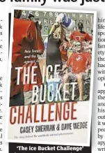  ??  ?? ‘The Ice Bucket Challenge’ by Casey Sherman and Dave Wedge and published by ForeEdge, is available in paperback on Sept. 5 and through online bookstores.