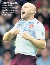  ??  ?? JOLLY JAMBO Naismith is Hearts’ top man and Derek says he can make them tick