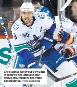  ?? PHOTO D’ARCHIVES ?? Christophe­r Tanev est d’avis que la sécurité des joueurs serait mieux assurée dans des villes canadienne­s.