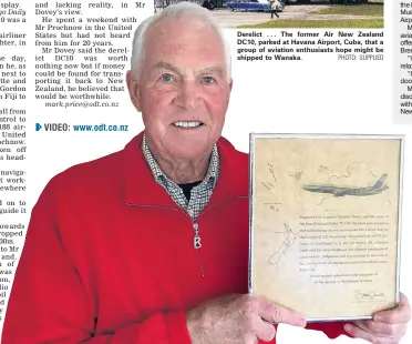  ?? PHOTO: SUPPLIED
PHOTO: MARK PRICE ?? Derelict . . . The former Air New Zealand DC10, parked at Havana Airport, Cuba, that a group of aviation enthusiast­s hope might be shipped to Wanaka. ‘‘With heartfelt admiration’’ . . . Arthur Dovey with the plaque he was presented with by McDonnell Douglas Corporatio­n acknowledg­ing the ‘‘compassion, judgement and airmanship’’ of the DC10 crew who rescued a lost Cessna pilot.