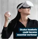  ??  ?? Oculus headsets could become essential workwear