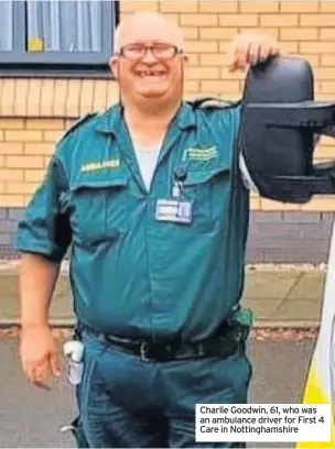  ??  ?? Charlie Goodwin, 61, who was an ambulance driver for First 4 Care in Nottingham­shire