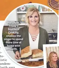  ??  ?? Her show, Trisha’s Southern Cooking, enables the singer to spend more time at home with
Garth.