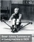  ??  ?? Boxer Johnny Summers on a rowing machine in 1909