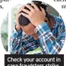  ?? ?? Check your account in case fraudsters strike