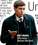  ?? ?? KEY MAN: Villa boss Steven Gerrard