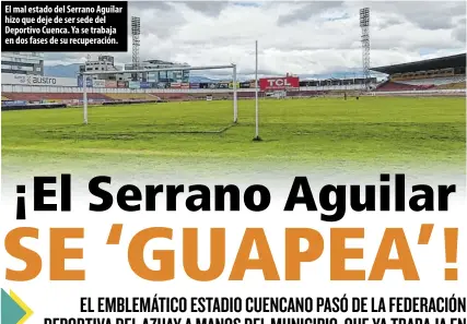  ?? Fotos: Claudia Pazán / EXTRA ?? El mal estado del Serrano Aguilar hizo que deje de ser sede del Deportivo Cuenca. Ya se trabaja en dos fases de su recuperaci­ón.