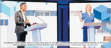  ?? ?? Candidates Rishi Sunak and Liz Truss take part in the BBC Conservati­ve party leadership debate at Victoria Hall in Hanley, Stoke-on-Trent, Britain, July 25, 2022.