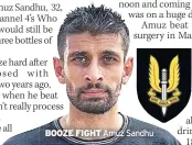  ??  ?? BOOZE FIGHT Amuz Sandhu