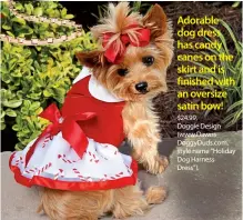  ??  ?? Adorable dog dress has candy canes on the skirt and is finished with an oversize satin bow! $24.99, Doggie Design (www.dawns Doggyduds.com, style name “Holiday Dog Harness Dress”).