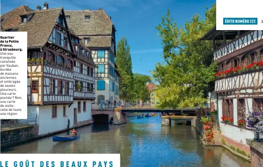  ??  ?? Quartier de la Petite France, à Strasbourg. Une eau tranquille canalisée par Vauban, bordée de maisons anciennes et ombragée de saules pleureurs. Une carte postale ? Non, une carte de visite : celle de toute une région.