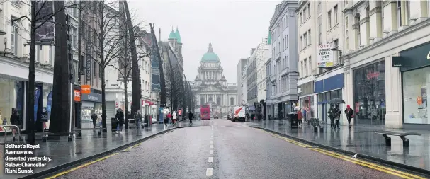  ??  ?? Belfast’s Royal Avenue was deserted yesterday. Below: Chancellor Rishi Sunak