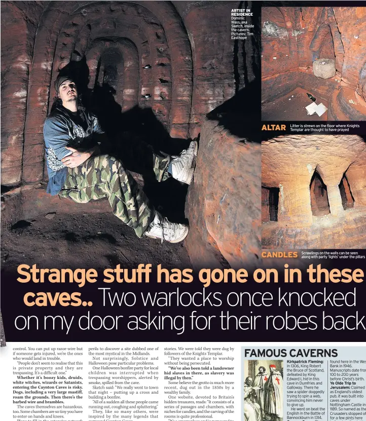  ??  ?? ARTIST IN RESIDENCE Dominic Wass, aka Sketch, inside the cavern. Pictures: Tim Easthope CRUSADERS Knights Templar in 1150 Litter is strewn on the floor where Knights Templar are thought to have prayed Scrawlings on the walls can be seen along with...