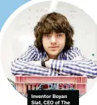  ??  ?? Inventor Boyan Slat, CEO of The Ocean Cleanup.