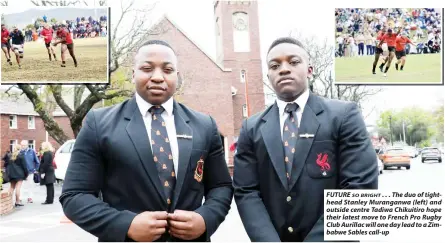  ?? ?? FUTURE SO BRIGHT . . . The duo of tighthead Stanley Muranganwa (left) and outside centre Tadiwa Chikuitiro hope their latest move to French Pro Rugby Club Aurillac will one day lead to a Zimbabwe Sables call-up