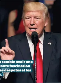  ??  ?? Trump semble avoir une troublante fascinatio­n pour les despotes et les tyrans.