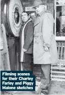  ??  ?? Filming scenes for their Charley Farley and Piggy Malone sketches