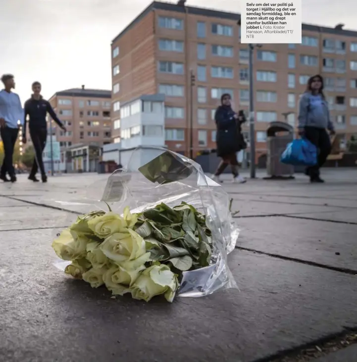  ?? Foto: Krister Hansson, Aftonblade­t/tt/ NTB ?? Selv om det var politi på torget i Hjällbo og det var søndag formiddag, ble en mann skutt og drept utenfor butikken han jobbet i.