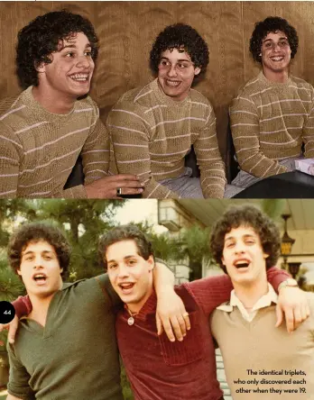  ??  ?? the identical triplets, who only discovered each other when they were 19.