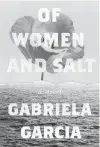  ??  ?? ‘Of Women and Salt’
By Gabriela Garcia; Flatiron Books, 224 pages, $27