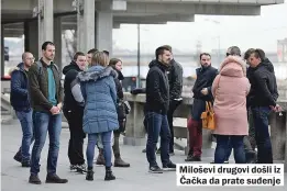  ??  ?? Miloševi drugovi došli iz Čačka da prate suđenje