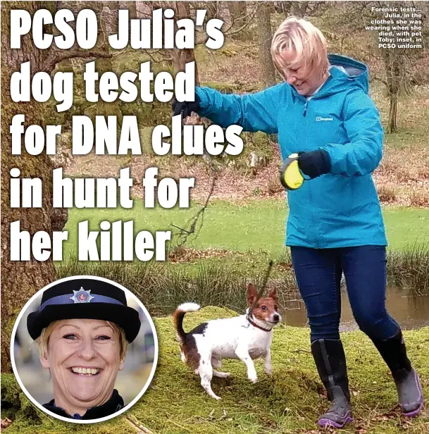  ??  ?? Forensic tests... Julia, in the clothes she was wearing when she died, with pet Toby; inset, in PCSO uniform