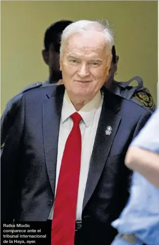  ??  ?? Ratko Mladic comparece ante el tribunal internacio­nal de la Haya, ayer.