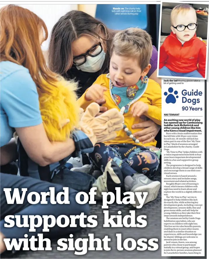  ?? ?? Hands on The charity help kids with sight loss call on their other senses during play
Jack the lad Wearing glasses takes a bit of getting used to