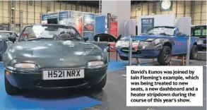  ?? ?? David’s Eunos was joined by Iain Fleming’s example, which was being treated to new seats, a new dashboard and a heater stripdown during the course of this year’s show.