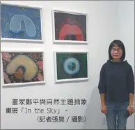  ??  ?? 畫家鄭平與自然主題抽­象畫展「In the Sky」。(記者張晨／攝影)