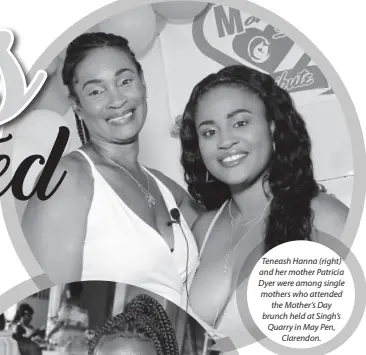  ??  ?? Teneash Hanna (right) and her mother Patricia Dyer were among single mothers who attended the Mother’s Day brunch held at Singh’s Quarry in May Pen, Clarendon.