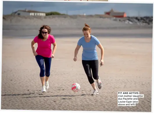  ?? ?? FIT AND ACTIVE: Irish mother-daughter duo Paulette and Louise Egan (also above and left)
