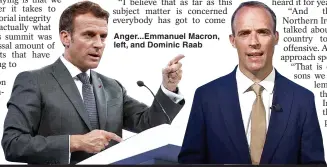  ??  ?? Anger...Emmanuel Macron, left, and Dominic Raab