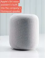  ??  ?? Apple’s Siri voice assistant is built into the company’s Homepod speaker