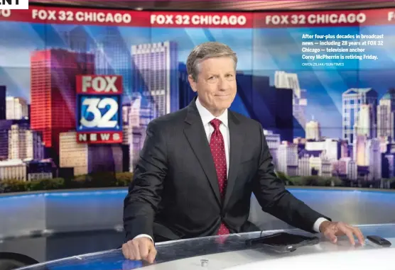  ?? OWEN ZILIAK/SUN-TIMES ?? After four-plus decades in broadcast news — including 28 years at FOX 32 Chicago — television anchor Corey McPherrin is retiring Friday.