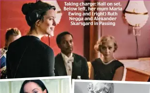  ?? ?? Taking charge: Hall on set. Below left, her mum Maria Ewing and (right) Ruth Negga and Alexander Skarsgard in Passing