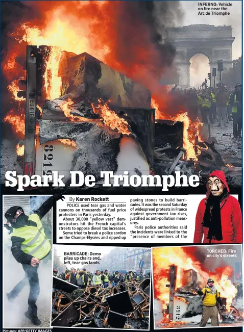  ?? Pictures: AFP/GETTY IMAGES ?? BARRICADE: Demo piles up chairs and, left, tear gas lands INFERNO: Vehicle on fire near the Arc de Triomphe TORCHED: Fire on city’s streets