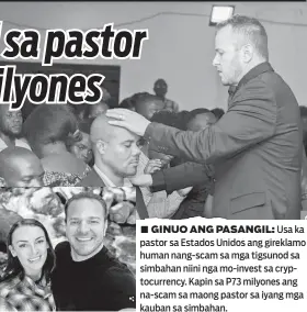  ?? ?? ■ GINUO ANG PASANGIL: Usa ka pastor sa Estados Unidos ang gireklamo human nang-scam sa mga tigsunod sa simbahan niini nga mo-invest sa cryptocurr­ency. Kapin sa P73 milyones ang na-scam sa maong pastor sa iyang mga kauban sa simbahan.