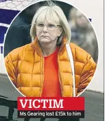  ??  ?? VICTIM Ms Gearing lost £15k to him