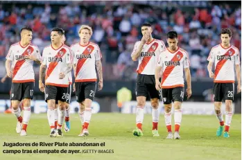  ?? /GETTY IMAGES ?? Jugadores de River Plate abandonan el campo tras el empate de ayer.