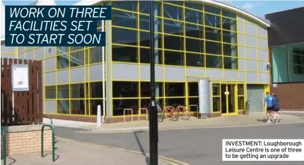  ?? ?? INVESTMENT: Loughborou­gh Leisure Centre is one of three to be getting an upgrade