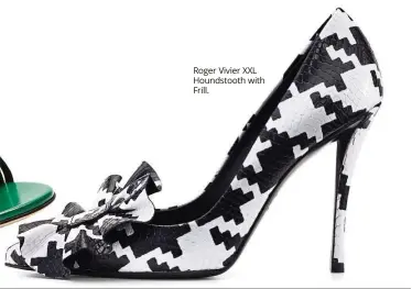  ??  ?? Roger Vivier XXL Houndstoot­h with Frill.