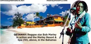  ??  ?? GETAWAY: Reggae star Bob Marley in action and the Marley Resort & Spa (10), above, in the Bahamas