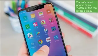  ??  ?? Xiaomi’s latest phone has a ‘notch’ at the top of the display