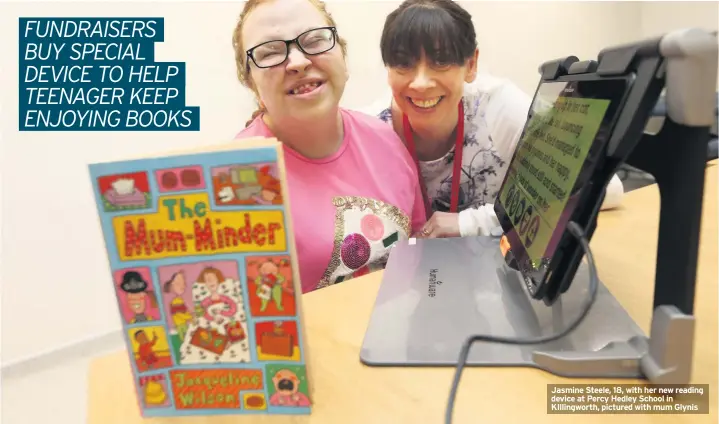  ??  ?? Jasmine Steele, 18, with her new reading device at Percy Hedley School in KIllingwor­th, pictured with mum Glynis