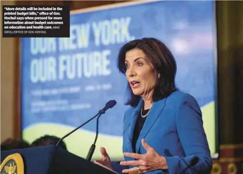  ?? GROLL/OFFICE OF GOV. HOCHUL MIKE ?? “More details will be included in the printed budget bills,” office of Gov. Hochul says when pressed for more informatio­n about budget outcomes on education and health care.