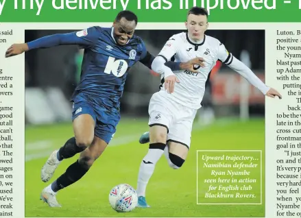  ??  ?? Upward trajectory… Namibian defender Ryan Nyambe seen here in action for English club Blackburn Rovers.