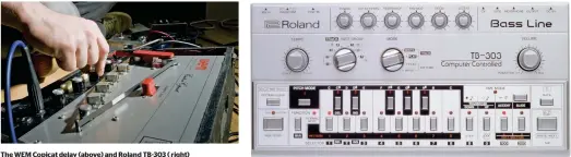  ??  ?? The WEM Copicat delay (above) and Roland TB-303 ( right)